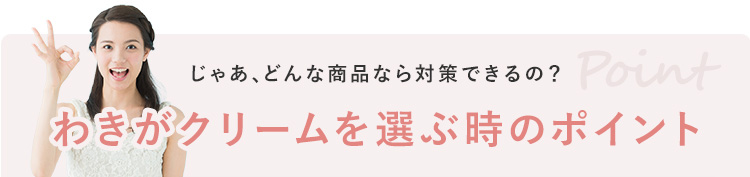 じゃあ、どんな商品なら対策できるの?わきがクリームを選ぶ時のポイント